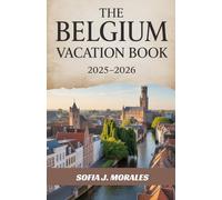 The Belgium Vacation Book 2025-2026: Chocolate Trails, Charming Towns & Cultural Delights.: A Traveler’s Companion to the Best of Belgian Food, History, and Adventure.