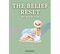 The Belief Reset Workbook: A Guided Journey to Heal Limiting Thoughts & Build Self-Awareness