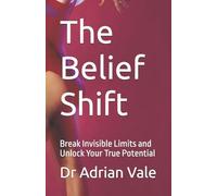 The Belief Shift: Break Invisible Limits and Unlock Your True Potential