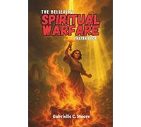 The Believer’s Spiritual Warfare Prayer Book: Foundations, Daily Prayers, and Declarations for Victory in Spiritual Battle (Book 1)