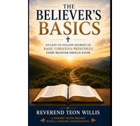 The Believer's Basics: An easy to follow journey of basic Christian principles EVERY believer should know