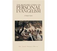 The Believers Guide on Personal Evangelism A Study Course - Dr. John Thomas Wylie - Author Solutions Inc - Livre en Anglais Dr. John Thomas WylieDr. John Thomas Wylie (Auteur)