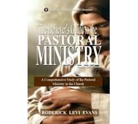 The Believer's Guide to the Pastoral Ministry: A Comprehensive Study of the Pastoral Ministry in the Church