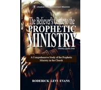 The Believer's Guide to the Prophetic Ministry: A Comprehensive Study of the Prophetic Ministry in the Church