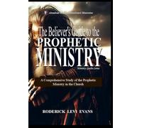 The Believer's Guide to the Prophetic Ministry: A Comprehensive Study of the Prophetic Ministry in the Church