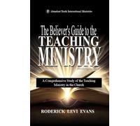 The Believer's Guide to the Teaching Ministry: A Comprehensive Study of the Teaching Ministry in the Church