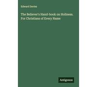 The Believer's Hand-book on Holiness. For Christians of Every Name