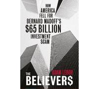 The Believers: How America Fell For Bernie Madoff's Dollars50 Billion Investment Scam