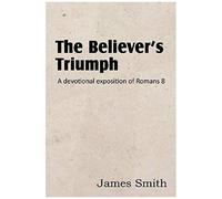 The Believer's Triumph! A Devotional Exposition Of Romans 8