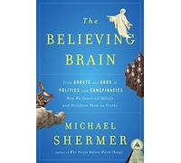 The Believing Brain: From Ghosts and Gods to Politics and Conspiracies--How We Construct Beliefs and Reinforce Them As Truths
