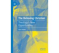 The Believing Christian: Theology’s New Opportunities