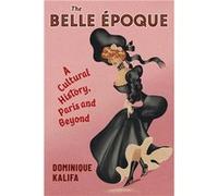 The Belle Époque | Dominique Kalifa Dominique Kalifa (Auteur)