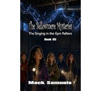 The Bellowmere Mysteries: The Singing in the Gym Rafters: Book 5
