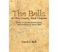 The Bells Of Ohio County, West Virginia: Home To Seven Generations: Descendants Of James Bell Paperback Book By Carol J Bell