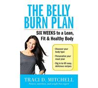 The Belly Burn Plan: Six Weeks to a Lean, Fit & Healthy Body - Discover Your Body Type with Personalized Diet, HIIT Exercise, and Quick Recipes for Weight Loss