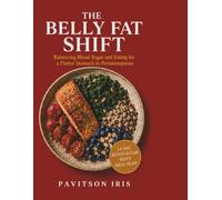 THE BELLY FAT SHIFT: Balancing Blood Sugar and Eating for a Flatter Stomach in Perimenopause - 14-Day Protein-First Blood-Sugar-Balancing Meal Plan