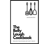 The Belly Laugh Cookbook: Side-Splitting Stories And Tasty Treats
