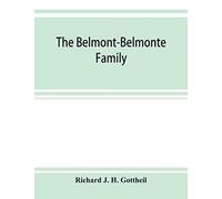 The Belmont-Belmonte Family, A Record Of Four Hundred Years, Put Together From The Original Documents In The Archives And Liibraries Of Spain, Portugal, Holland, England And Germany, As Well As From P