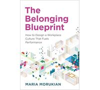 The Belonging Blueprint: How to Design a Workplace Culture That Fuels Performance