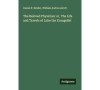 The Beloved Physician: or, The Life and Travels of Luke the Evangelist