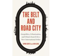The Belt and Road City: Geopolitics, Urbanization, and China’s Search for a New International Order