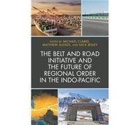 The Belt and Road Initiative and the Future of Regional Order in the IndoPacific The Belt and Road Initiative and the Future of Regional Order in the IndoPacific (Auteur)