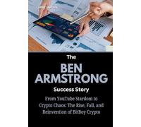 The Ben Armstrong Success Story: From YouTube Stardom to Crypto Chaos: The Rise, Fall, and Reinvention of BitBoy Crypto