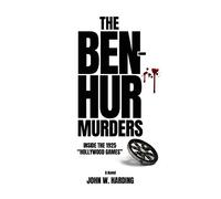 The Ben-Hur Murders: Inside The 1925 Hollywood Games [A Novel]