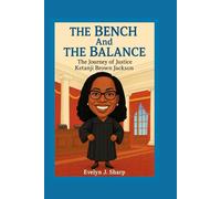 THE BENCH And THE BALANCE: The Journey of Justice Ketanji Brown Jackson