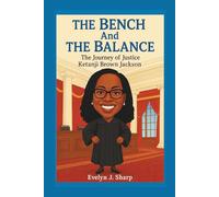 THE BENCH And THE BALANCE: The Journey of Justice Ketanji Brown Jackson