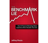 The Benchmark Lie How AI-Powered Marketing Makes Experience More Valuable Than Ever - Jeffrey Porzio - Cadence B2B LLC - ebook (ePub) - Livre