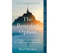 The Benedict Option: A Strategy for Christians in a Post-Christian Nation