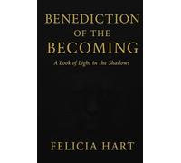 The Benediction Of The Becoming: A Book Of Light In The Shadows
