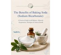 The Benefits of Baking Soda: A Practical Guide to pH Balance, Minerals, Oxygenation, Hydrogen & Natural Health
