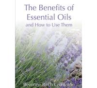 The Benefits of Essential Oils: Natural Plant Medicines - A Personal Guide