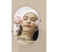 THE BENEFITS OF MASSAGE THERAPY: Detailed guide to the introduction, uses, benefits and techniques of massage therapy