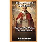 THE BENEVOLENT LIFE OF POPE CORNELIUS: The Saint Who United A Divided Church