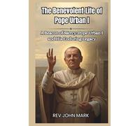 THE BENEVOLENT LIFE OF POPE URBAN 1: A Beacon Of Mercy: Pope Urban I And His Enduring Legacy