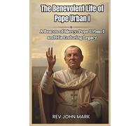 THE BENEVOLENT LIFE OF POPE URBAN 1: A Beacon Of Mercy: Pope Urban I And His Enduring Legacy