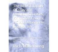The BENGE family Of Clay and Madison Counties, KY, Wilkes County, NC And Albemarle County, VA: Including allied families of Biggs, Bowlin, Harrison, ... Samuels, Gray, Bryant, Ray, Martin and Sparks