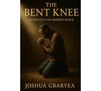 The Bent Knee: Humility in the Hidden Place