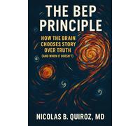 THE BEP PRINCIPLE: HOW THE BRAIN CHOOSES STORY OVER TRUTH (AND WHEN IT DOESN'T)