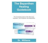 The Bepanthen Healing Guidebook: The Complete Guide to Skin Recovery, Hydration, and Protection with Bepanthen