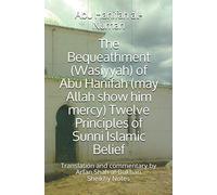 The Bequeathment (Wasiyyah) of Abu Hanifah (may Allah show him mercy) Twelve Principles of Sunni Islamic Belief