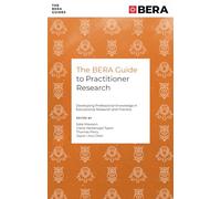 The Bera Guide to Practitioner Research: Developing Professional Knowledge in Educational Research and Practice