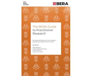 The Bera Guide to Practitioner Research: Developing Professional Knowledge in Educational Research and Practice