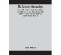 The Berkeley Manuscripts. The Lives Of The Berkeleys, Lords Of The Honour, Castle And Manor Of Berkeley, In The County Of Gloucester, From 1066 To 1618 With A Description Of The Hundred Of Berkeley An