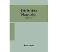 The Berkeley Manuscripts. The Lives Of The Berkeleys, Lords Of The Honour, Castle And Manor Of Berkeley, In The County Of Gloucester, From 1066 To 1618 With A Description Of The Hundred Of Berkeley An