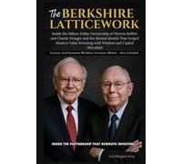 THE BERKSHIRE LATTICEWORK: Inside the Billion-Dollar Partnership of Warren Buffett and Charlie Munger and the Mental Models That Forged Modern Value Investing with Wisdom and Capital Allocation