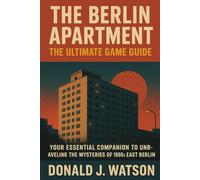 The Berlin Apartment: The Ultimate Game Guide: Your Essential Companion to Unraveling the Mysteries of 1980s East Berlin